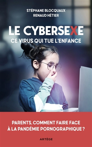 Le cybersexe, ce virus qui tue l'enfance : parents, comment faire face à la pandémie pornographique ? - Stéphane Blocquaux