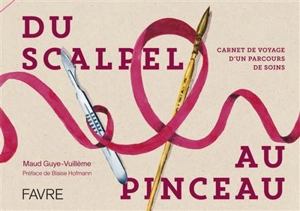 Du scalpel au pinceau : carnet de voyage d'un parcours de soins - Maud Guye-Vuilleme