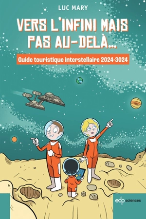 Vers l’infini mais pas au-delà... : guide touristique interstellaire 2024-3024 - Luc Mary