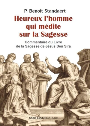 Heureux l'homme qui médite sur la sagesse (Si 14,20) : commentaire du livre de la sagesse de Jésus Ben Sira - Benoît Standaert