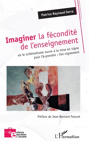 Imaginer la fécondité de l'enseignement : où le schématisme ouvre à la mise en signe pour l'à-prendre : l'en-signement - Patrice Raynaud Serra