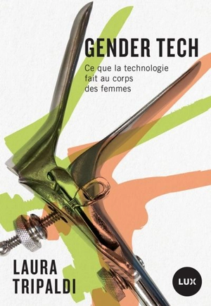 Gender tech : Ce que la technologie fait au corps des femmes - Tripaldi, Laura