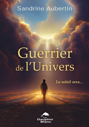 Guerrier de l’univers : soleil sera... - Sandrine Aubertin