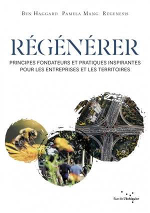 Régénérer : principes fondateurs et pratiques inspirantes pour les entreprises et les territoires - Ben Haggard