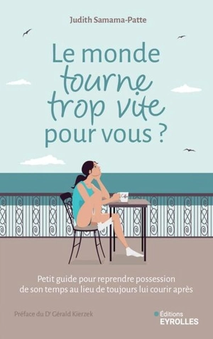 Le monde tourne trop vite pour vous ? : petit guide pour reprendre possession de son temps au lieu de toujours lui courir après - Judith Samama-Patte