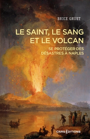 Le saint, le sang et le volcan : se protéger des désastres à Naples, hier et aujourd'hui - Brice Gruet