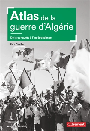 Atlas de la guerre d'Algérie : de la conquête à l'indépendance - Guy Pervillé