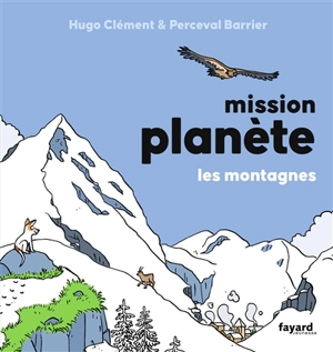 Mission planète. Les montagnes - Hugo Clément