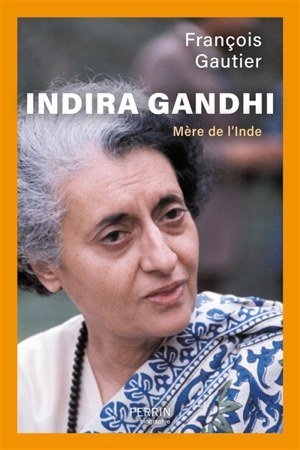 Indira Gandhi : mère de l'Inde - François Gautier