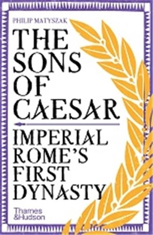 The Sons of Caesar : Imperial Rome´s First Dynasty (Paperback) - Philip Matyszak