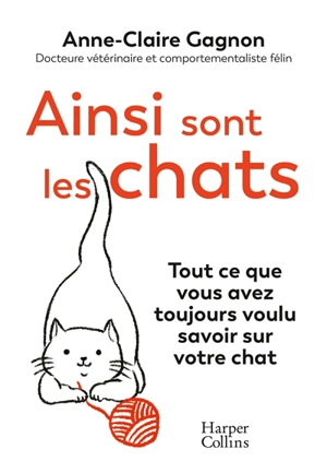 Ainsi sont les chats : tout ce que vous avez toujours voulu savoir sur votre chat - Anne-Claire Gagnon