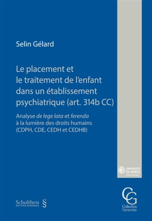 Le placement et le traitement de l'enfant dans un établissement psychiatrique (art. 314b CC) : analyse de lege lata et ferenda à la lumière des droits humains (CDPH, CDE, CEDH et CEDHB) - Selin Gélard