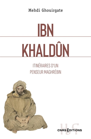 Ibn Khaldûn : itinéraires d'un penseur maghrébin - Mehdi Ghouirgate