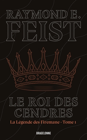 La légende des Firemane. Vol. 1. Le roi des cendres - Raymond Elias Feist