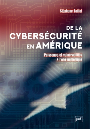 De la cybersécurité en Amérique : puissance et vulnérabilités à l'ère numérique - Stéphane Taillat