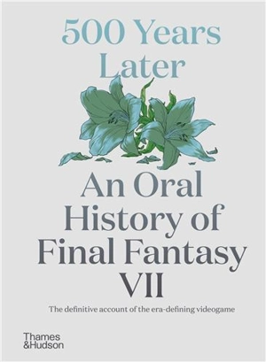 500 Years Later : An Oral History of Final Fantasy VII - Matt Leone