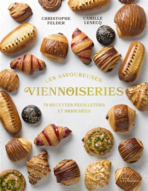 Les savoureuses viennoiseries des pâtissiers : 70 recettes feuilletées et briochées - Christophe Felder