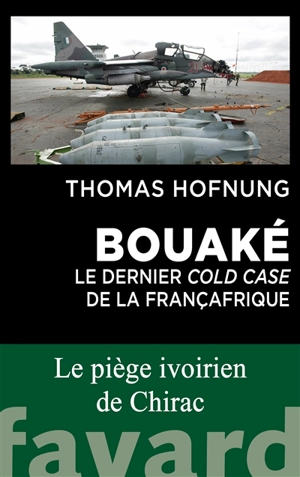 Bouaké : le dernier cold case de la Françafrique : le piège ivoirien de Chirac - Thomas Hofnung