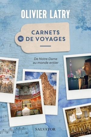 Carnets de voyages : de Notre-Dame au monde entier - Olivier Latry