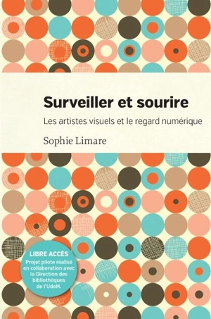 Surveiller et sourire : les artistes visuels et le regard numérique - Sophie Limare