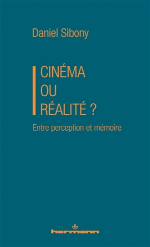 Cinéma ou réalité ? : entre perception et mémoire - Daniel Sibony