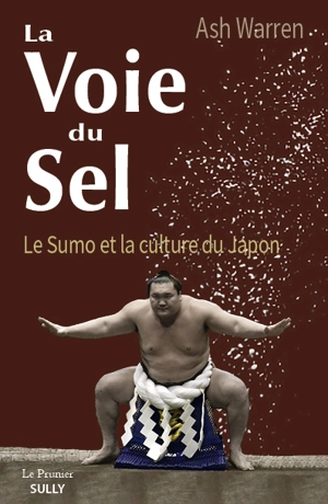 La voie du sel : le sumo et la culture du Japon - Ash Warren