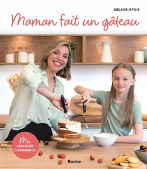 Maman fait un gâteau : mes créations gourmandes - Mélanie Mayné