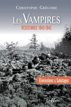 Les Vampires : éliminations & sabotages : Résistance, 1943-1945 - Christophe Grégoire