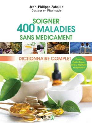 300 pathologies soignées au naturel : dictionnaire complet - Jean-Philippe Zahalka