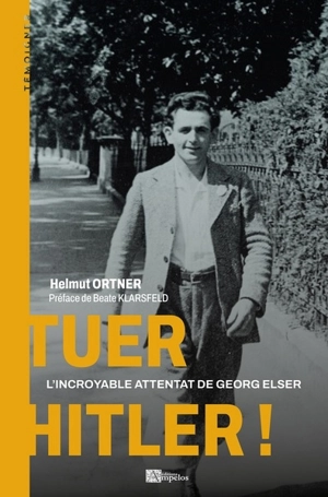 Tuer Hitler ! : l'incroyable attentat de Georg Elser - Helmut Ortner