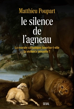 Le silence de l'agneau : la morale catholique favorise-t-elle la violence sexuelle ? - Matthieu Poupart