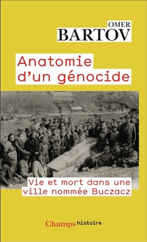 Anatomie d'un génocide : vie et mort dans une ville nommée Buczacz - Omer Bartov