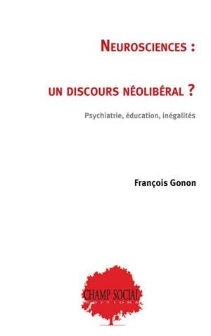 Neurosciences : un discours néolibéral ? : psychiatrie, éducation, inégalités - François Gonon