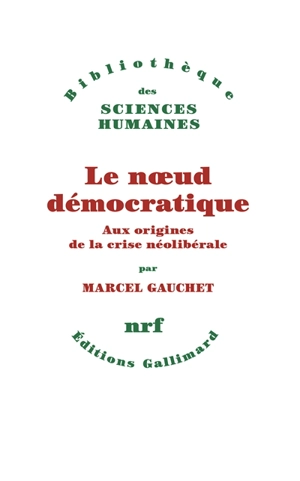 Le noeud démocratique : aux origines de la crise néolibérale - Marcel Gauchet