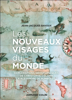 Les nouveaux visages du monde : explorations géographiques de Christophe Colomb à Alexandre de Humboldt - Jean-Jacques Bavoux