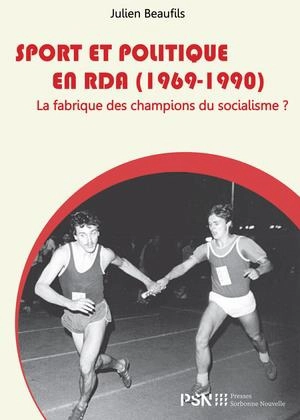 Sport et politique en RDA (1969-1990) : la fabrique des champions du socialisme ? - Julien Beaufils