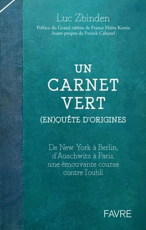 Un carnet vert : (en)quête d'origines : de New York à Berlin, d'Auschwitz à Paris, une émouvante course contre l'oubli - Luc Zbinden