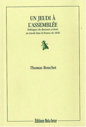 Un jeudi à l'Assemblée : politiques du discours et droit au travail dans la France de 1848 - Thomas Bouchet