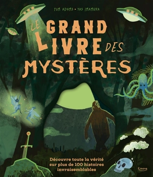 Le grand livre des mystères : découvre toute la vérité sur plus de 100 mystères invraisemblables - Tom Adams