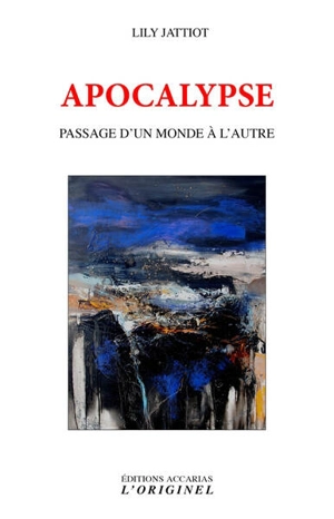 Apocalypse : passage d'un monde à l'autre - Lily Jattiot