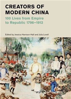 Creators of Modern China (British Museum) : 100 Lives from Empire to Republic 1796-1912 - Jessica Harrison-Hall