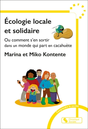 Ecologie locale et solidaire ou Comment s'en sortir dans un monde qui part en cacahuète - Marina Kontente