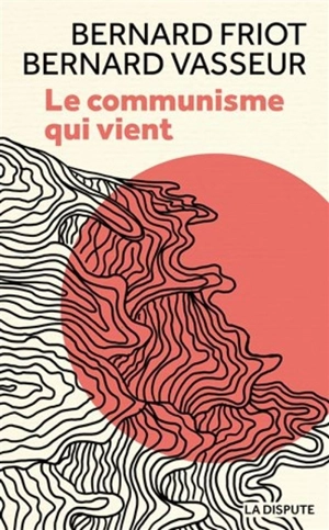 Le communisme qui vient - Bernard Friot