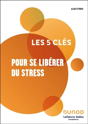 Les 5 clés pour se libérer du stress - Alex Fébo