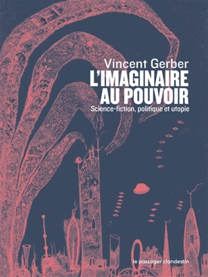 L'imaginaire au pouvoir : science-fiction, politique et utopie - Vincent Gerber