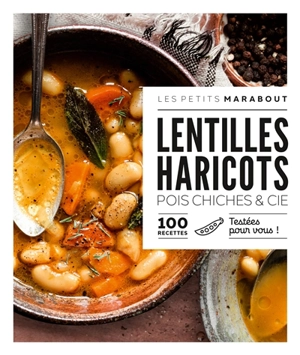 Lentilles, haricots, pois chiches & Cie : 100 recettes : testées pour vous !