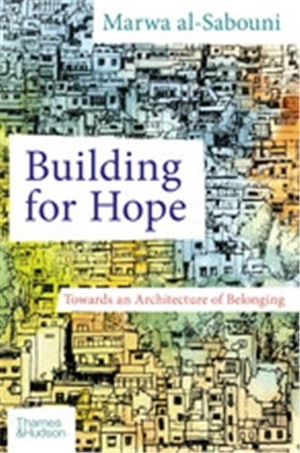 Building for Hope Towards an Architecture of Belonging - Marwa al- Sabouni