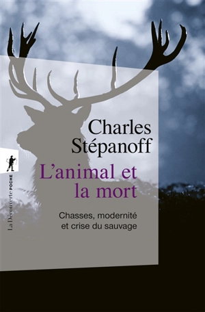 L'animal et la mort : chasses, modernité et crise du sauvage - Charles Stépanoff