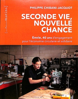 Seconde vie, nouvelle chance : Envie, 40 ans d'engagement pour l'économie circulaire et solidaire - Philippe Chibani-Jacquot