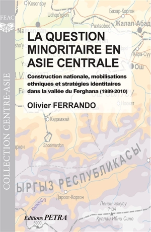 La question minoritaire en Asie centrale : construction nationale, mobilisations ethniques et stratégies identitaires dans la vallée de Ferghana (1989-2010) - Olivier Ferrando